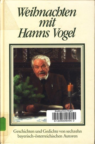 Weihnachten mit Hanns Vogel: Geschichten und Gedichte von sechzehn bayrisch-österreichischen Autoren. Anthologie Books
