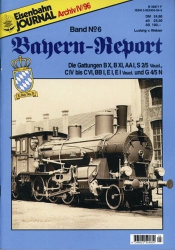 Bayern-Report / Bayerische Eisenbahngeschichte: Bayern-Report No. 6: Die Gattungen BX, B XI, AAI, S2/5 Vanclain, CIV bis CVI, BBI, EI, EI Vanclain und G4/5 N Books