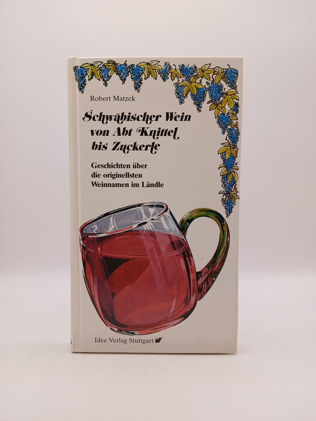 Schwäbischer Wein von Abt Knittel bis Zuckerle: Geschichten über die originellsten Weinnamen im Ländle Books