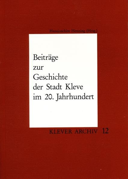 Beiträge zur Geschichte der Stadt Kleve im 20. Jahrhundert (Klever Archiv) book