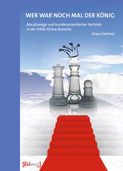 Wer war noch mal der König: Absatzwege und kundenorientierter Vertrieb in der Kälte-Klima-Branche Business & Technology