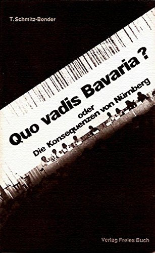 Quo vadis Bavaria? oder Die Konsequenzen von Nürnberg: Mit einem Anhang aus "Realistisch gegen Strauss" und B. Brecht, Der anachronistische Zug oder Freiheit und Democracy Politics & History