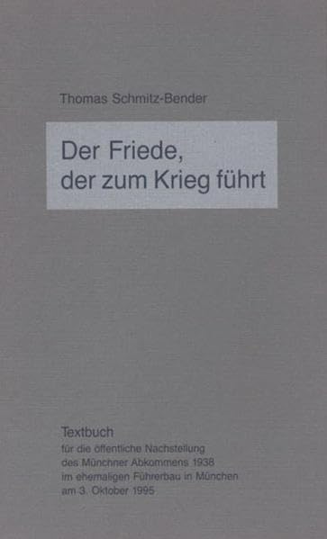 Der Friede, der zum Krieg führt: Textbuch für die öffentliche Nachstellung des Münchner Abkommens 1938 im ehemaligen Führerbau in München am 3. Oktober 1995 Drama