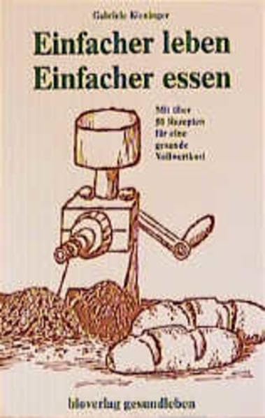 Einfacher leben - einfacher essen: Eine einfache und leicht verständliche Einführung in die Vollwertkost mit über 50 Rezepten Leisure, Home & Garden