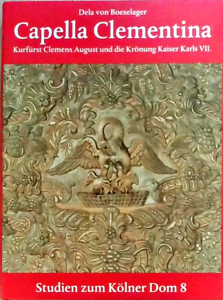 Capella Clementina: Kurfürst Clemens August und die Krönung Karls VII. (Studien zum Kölner Dom) Film, Art & Culture
