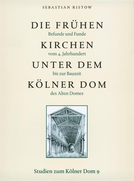 Die frühen Kirchen unter dem Kölner Dom: Befunde und Funde vom 4. Jahrhundert bis zur Bauzeit des Alten Domes (Studien zum Kölner Dom) Architecture