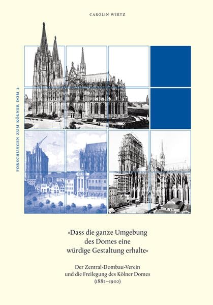 »Dass die ganze Umgebung des Domes eine würdige Gestaltung erhalte«: Der Zentral-Dombau-Verein und die Freilegung des Kölner Domes (1882-1902) Architecture
