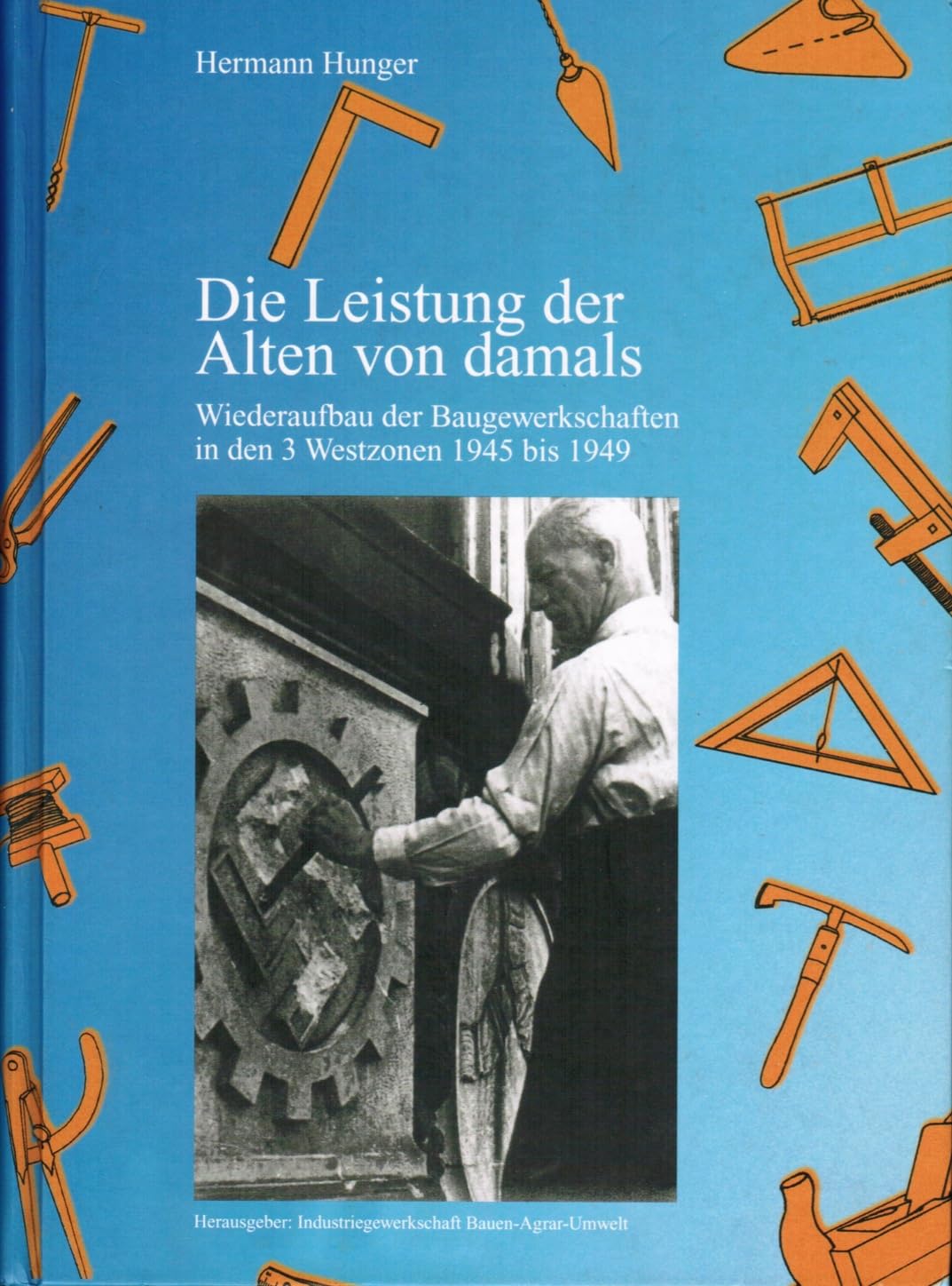 Die Leistung der Alten von damals. Wiederaufbau der Baugewerkschaften in den drei Westzonen 1945 bis 1949. Books