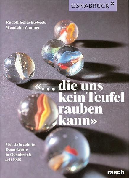 ... die uns kein Teufel rauben kann: Vier Jahrzehnte Demokratie in Osnabrück seit 1945 Politics & History