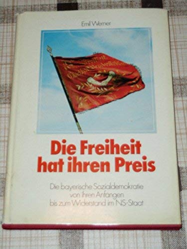 Die Freiheit hat ihren Preis : Die bayerische Sozialdemokratie von ihren Anfängen bis zum Widerstand im NS-Staat Books