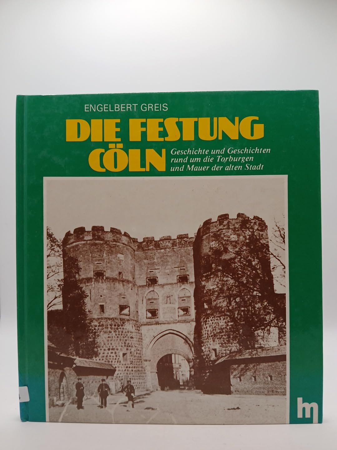 Die Festung Cöln Geschichte und Geschichten rund um die Torburgen und Mauer der alten Stadt book