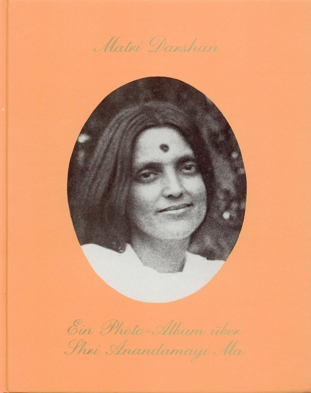 Matri Darshan: Ein Photoalbum über Shri Anandamayi Ma: UN ALBUM DE PHOTOS DE SHRI ANANDAMAYI MA Photography