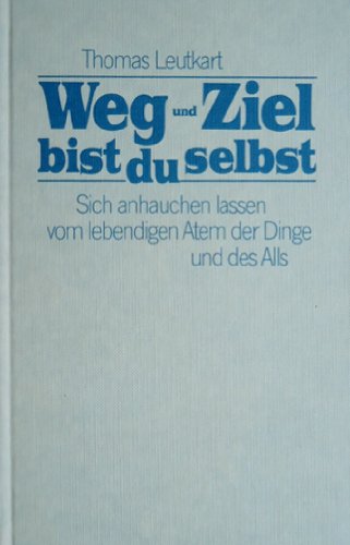 Weg und Ziel bist du selbst. Sich anhauchen lassen vom lebendigen Atem der Dinge und des Alls. Books