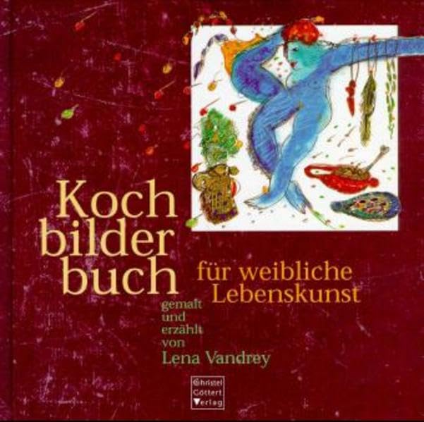 Kochbilderbuch für weibliche Lebenskunst: Vorw. v. Mina Noubadji-Huttenlocher Leisure, Home & Garden