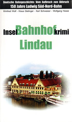 Inselkrimi Bahnhof Lindau: Deutsche Bahngeschichte: Vom Aufbruch zum Abbruch. 150 Jahre Ludwig Süd-Nord-Bahn Books