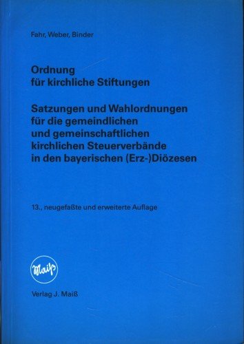 Ordnung für kirchliche Stiftungen. Satzungen und Wahlordnungen für die gemeindlichen, gemeinschaftlichen und kirchlichen Steuerverbände in den bayrischen (Erz)- Diözesen Books