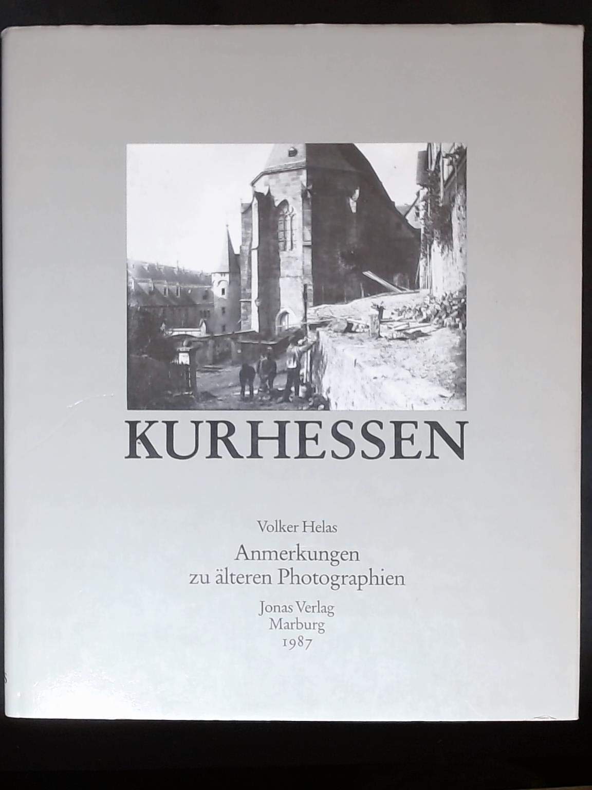 Kurhessen: Provinz Hessen-Nassau, Regierungsbezirk Cassel. Anmerkungen zu zweihundertund elf aelteren Photographien Politics & History