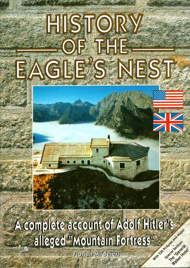 History Of The Eagle's Nest: A complete account of Adolf Hitler's alleged "Mountain Fortress". Books