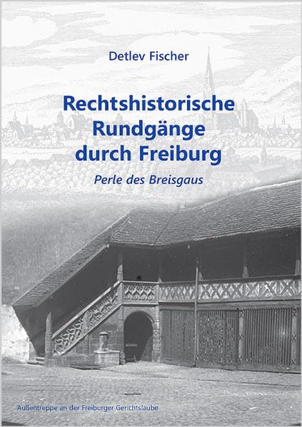 Rechtshistorische Rundgänge durch Freiburg: Perle des Breisgaus (Schriftenreihe des Rechtshistorischen Museums e.V. Karlsruhe) Law