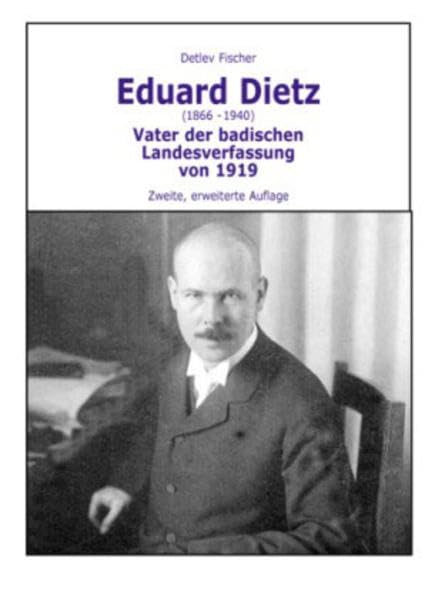 Eduard Dietz (1866-1940). Vater der badischen Landesverfassung von 1919 (Schriftenreihe des Rechtshistorischen Museums e.V. Karlsruhe) Memories