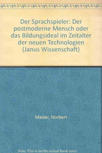 Der Sprachspieler: Der postmoderne Mensch oder das Bildungsideal im Zeitalter der neuen Technologien Philosophy