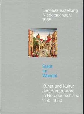 Stadt im Wandel : Kunst und Kultur des Bürgertums in Norddeutschland 1150-1650. Band 1: Ausstellungskatalog. Reference Books