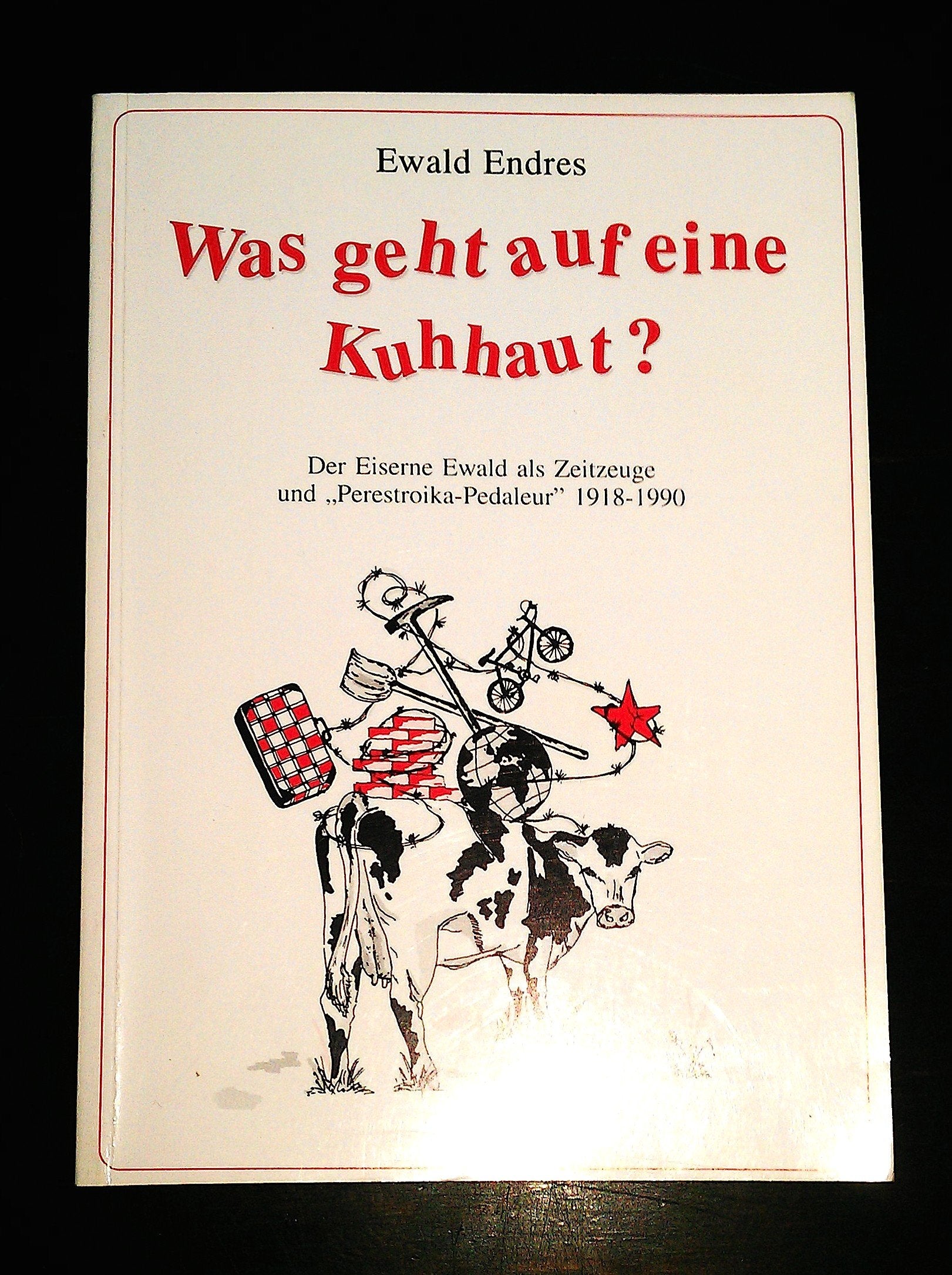 Was geht auf eine Kuhhaut?. Der Eiserne Ewald als Zeitzeuge und Perestroika-Pedaleur 1918-1990 Politics & History