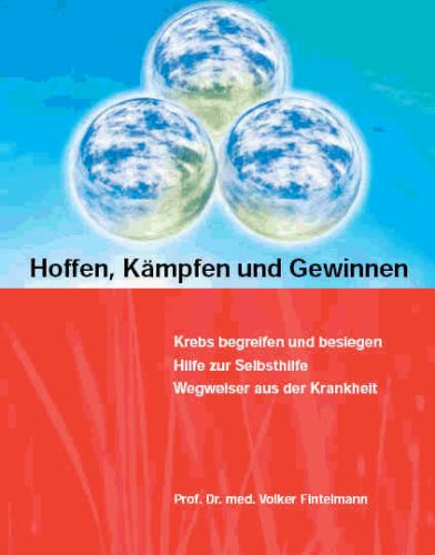 Hoffen, Kämpfen und Gewinnen. Krebs begreifen und besiegen. Hilfe zu Selbsthilfe /Wegweiser aus der Krankheit Self-help