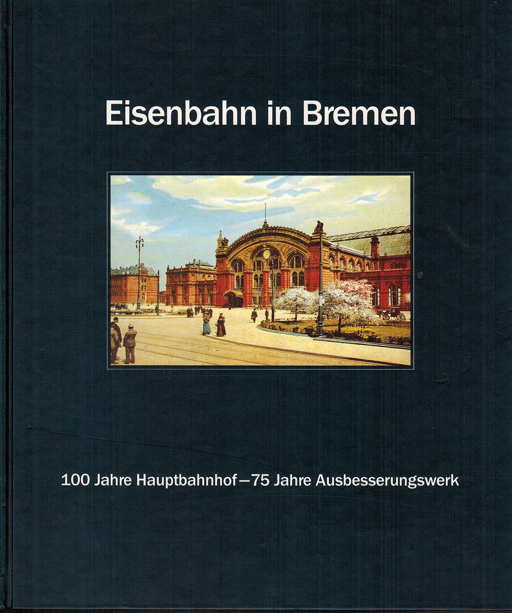 Eisenbahn in Bremen. 100 Jahre Hauptbahnhof - 75 Jahre Ausbesserungswerk. Herausgeber Deutsche Bundesbahn Books
