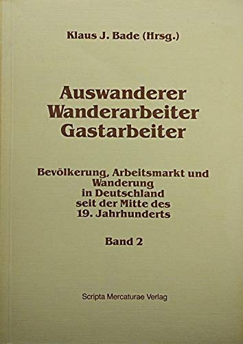 Auswanderer - Wanderarbeiter - Gastarbeiter: Bevölkerung, Arbeitsmarkt und Wanderung in Deutschland seit der Mitte des 19. Jahrhunderts Social Sciences
