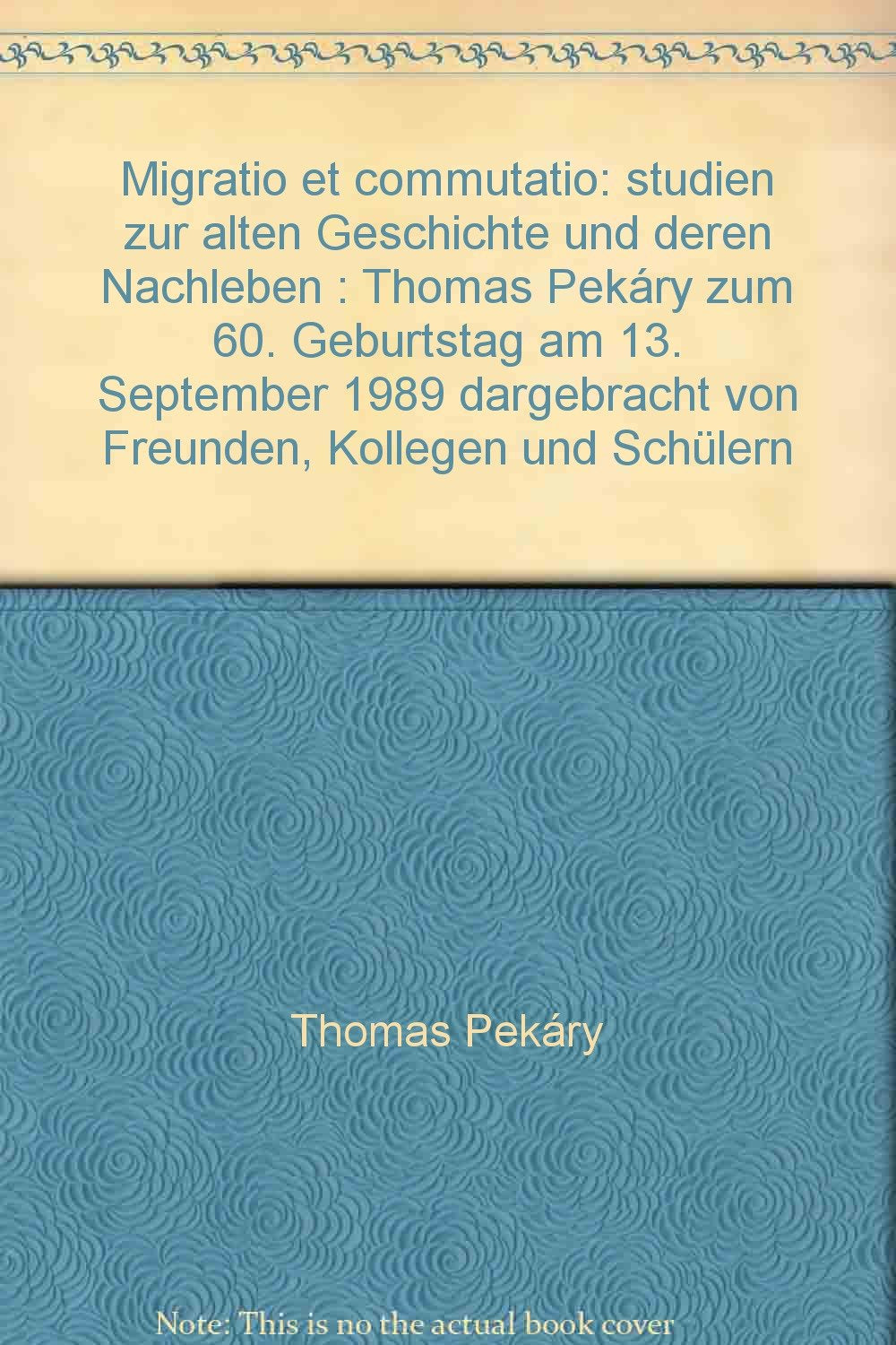 Migratio et Commutatio: Studien zur alten Geschichte und deren Nachleben. Festschrift Thomas Pekáry Politics & History