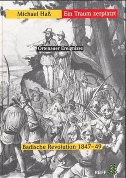 Ein Traum zerplatzt: Ortenauer Ereignisse. Badische Revolution 1847-49: Ortenauer Ereignisse, Badische Revolution 1847-49. Eine Dokumentation German history