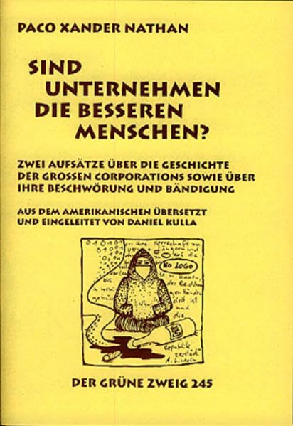Sind Unternehmen die besseren Menschen?: Über die Geschichte der grossen Corporations sowie über Ihre Beschwörung und Bändigung (Der Grüne Zweig) Business, Finance & Career