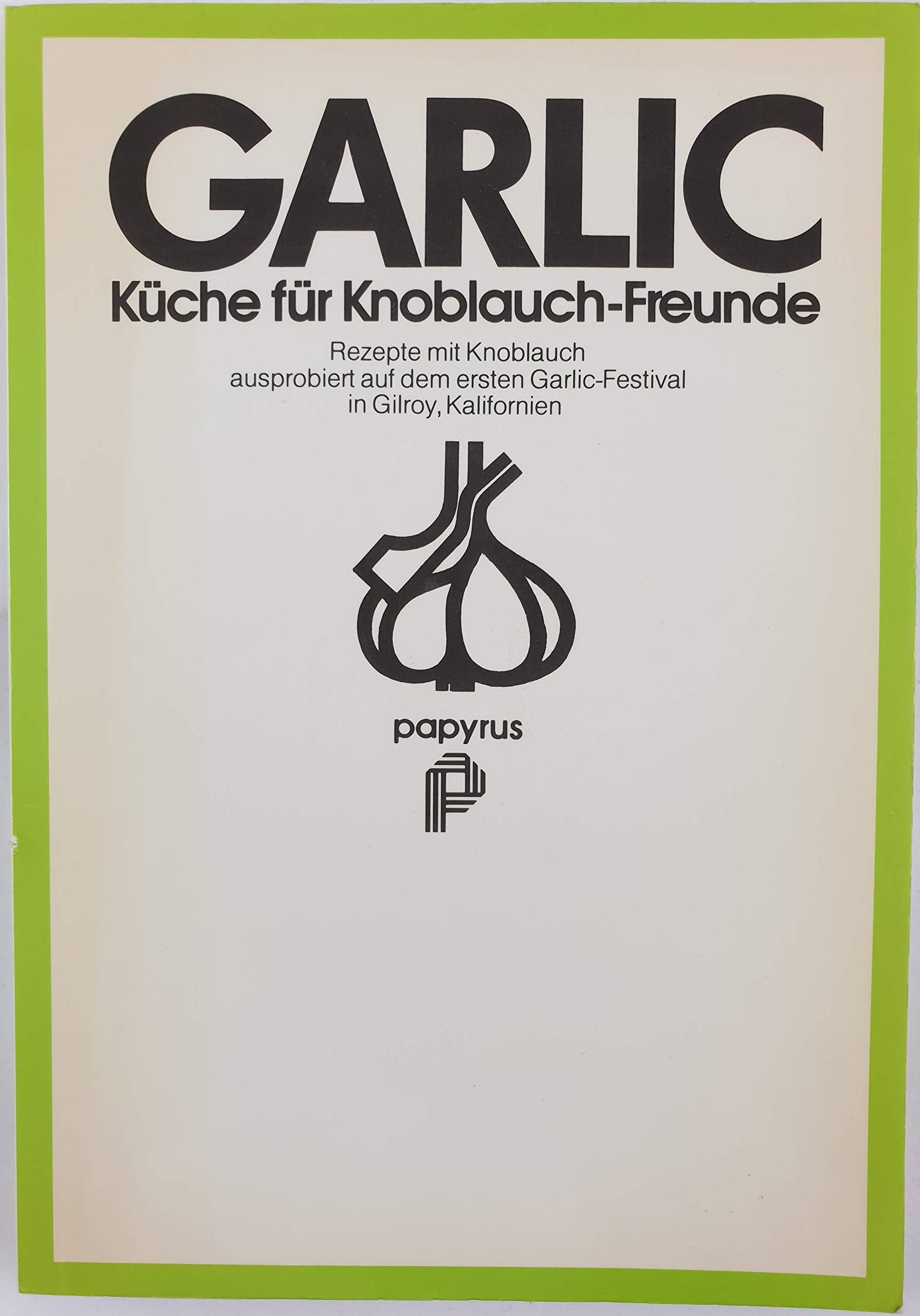 Garlic. Küche für Knoblauch-Freunde. Rezepte mit Knoblauch, ausprobiert auf dem ersten Garlic-Festival in Gilroy, Kalifornien. Books
