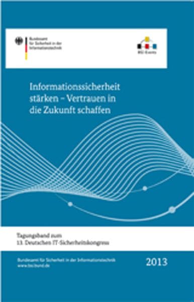 Informationssicherheit stärken - Vertrauen in die Zukunft schaffen: Tagungsband des 13. BSI-Kongresses Computer Science