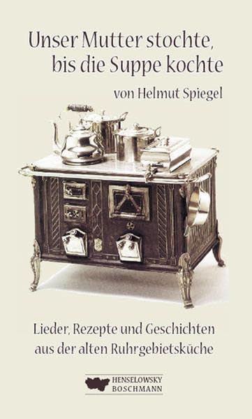 Unser Mutter stochte, bis die Suppe kochte: Lieder Rezepte und Geschichten aus der alten Ruhrgebietsküche Leisure, Home & Garden