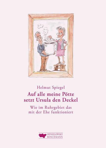 Auf alle meine Pötte setzt Ursula den Deckel: Wie im Ruhrgebiet das mit der Ehe funktioniert Humour & Satire