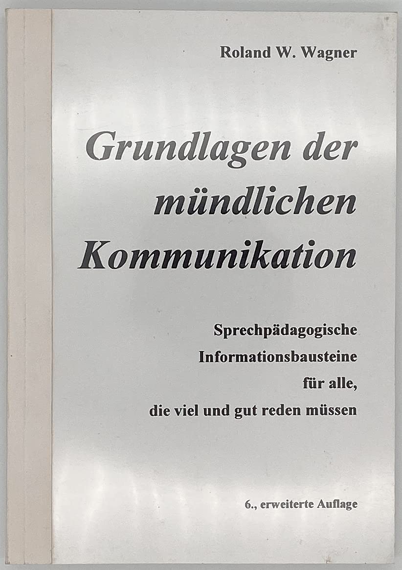 Grundlagen der mündlichen Kommunikation. Sprechpädagogische Informationsbausteine für alle, die viel und gut reden müssen Business, Finance & Career