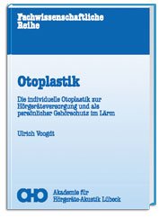 Otoplastik: Die individuelle Otoplastik zur Hörgeräte-Versorgung und als persönlicher Gehörschutz im Lärm Medicine