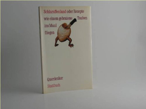 Schlaraffenland. Oder Rezepte wie einem gebratene Tauben ins Maul fliegen Cooking & Enjoying