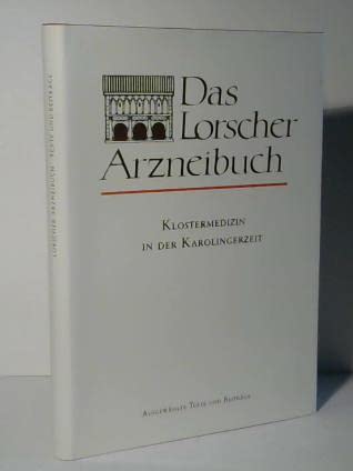 Das Lorscher Arzneibuch: Klostermedizin in der Karolingerzeit. Ausgewählte Texte und Beiträge Medicine