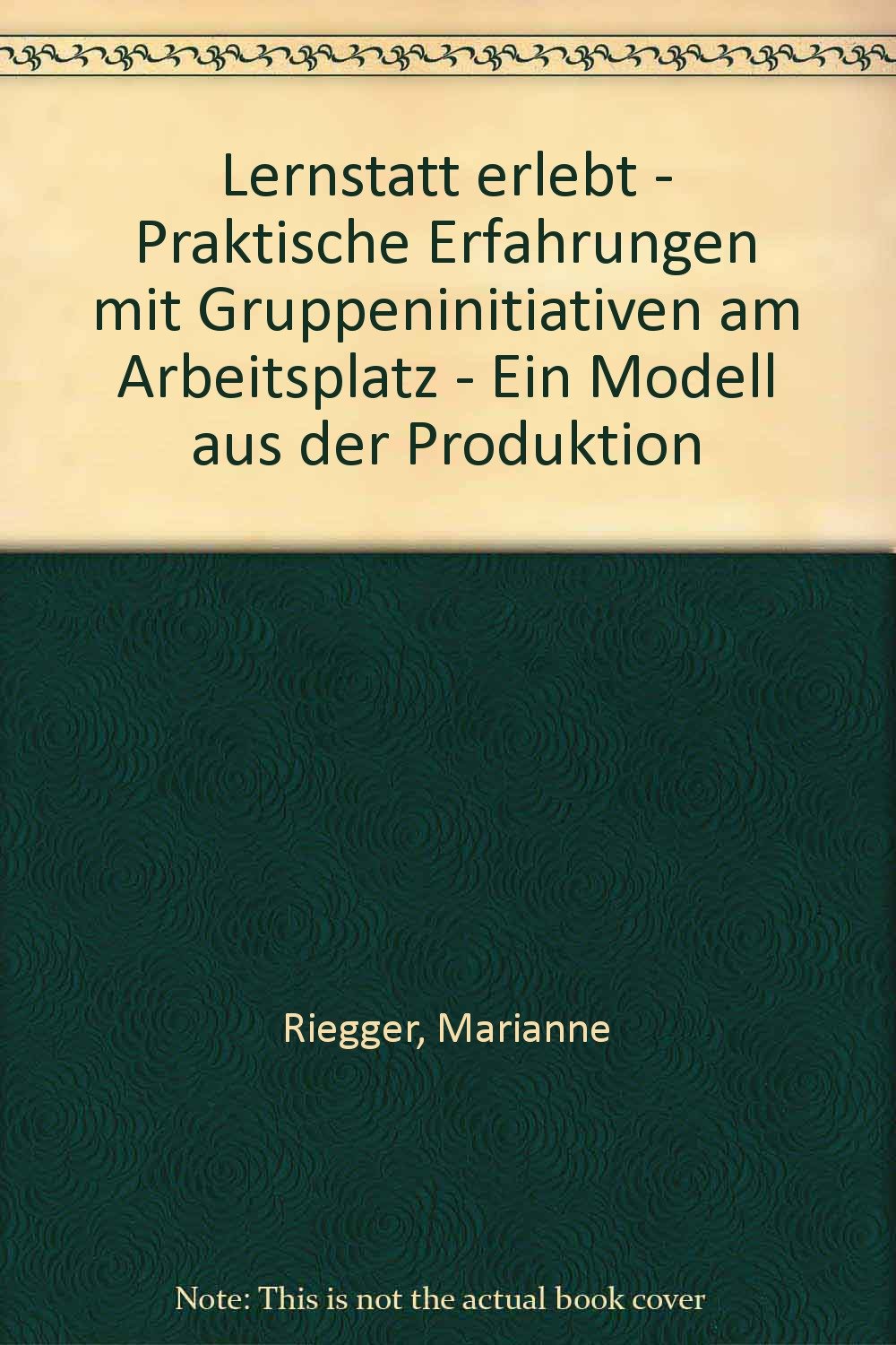 Lernstatt erlebt: Praktische Erfahrungen mit Gruppeninitiativen am Arbeitsplatz. Ein Modell aus der Produktion: Praktische Erfahrungen mit ... am Arbeitsplatz. Ein Modell aus d. Produktion Books