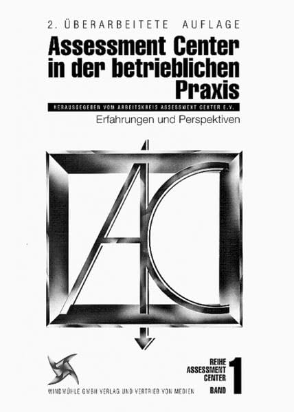 Das Assessment Center in der betrieblichen Praxis. Erfahrungen und Perspektiven. Band 1: Erfahrungen und Perspektiven. Hrsg. v. Arbeitskreis Assessment Center Law