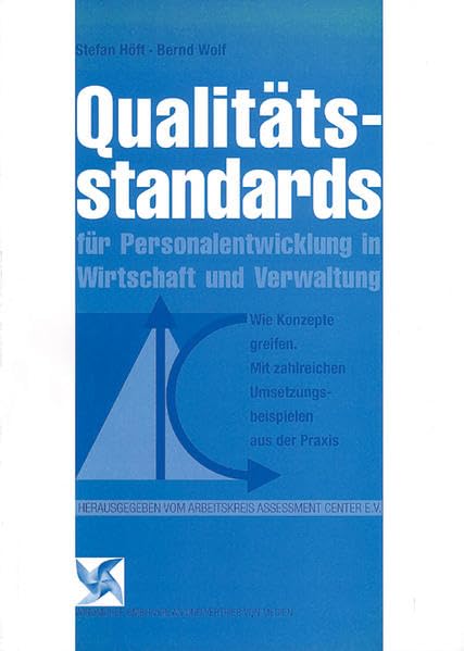 Qualitätsstandards für Personalentwicklung in Wirtschaft und Verwaltung: Wie Konzepte greifen. Mir zahlreichen Umsetzungsbeispielen aus der Praxis: ... Hrsg. v. Arbeitskreis Assessment Center Law