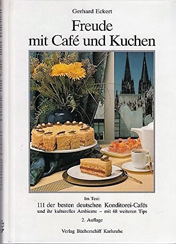 Freude mit Cafe und Kuchen: Ein Wegweiser zu 111 der besten deutschen Konditorei-Cafes in 86 Orten und ihrem kulturellen Ambiente Travel