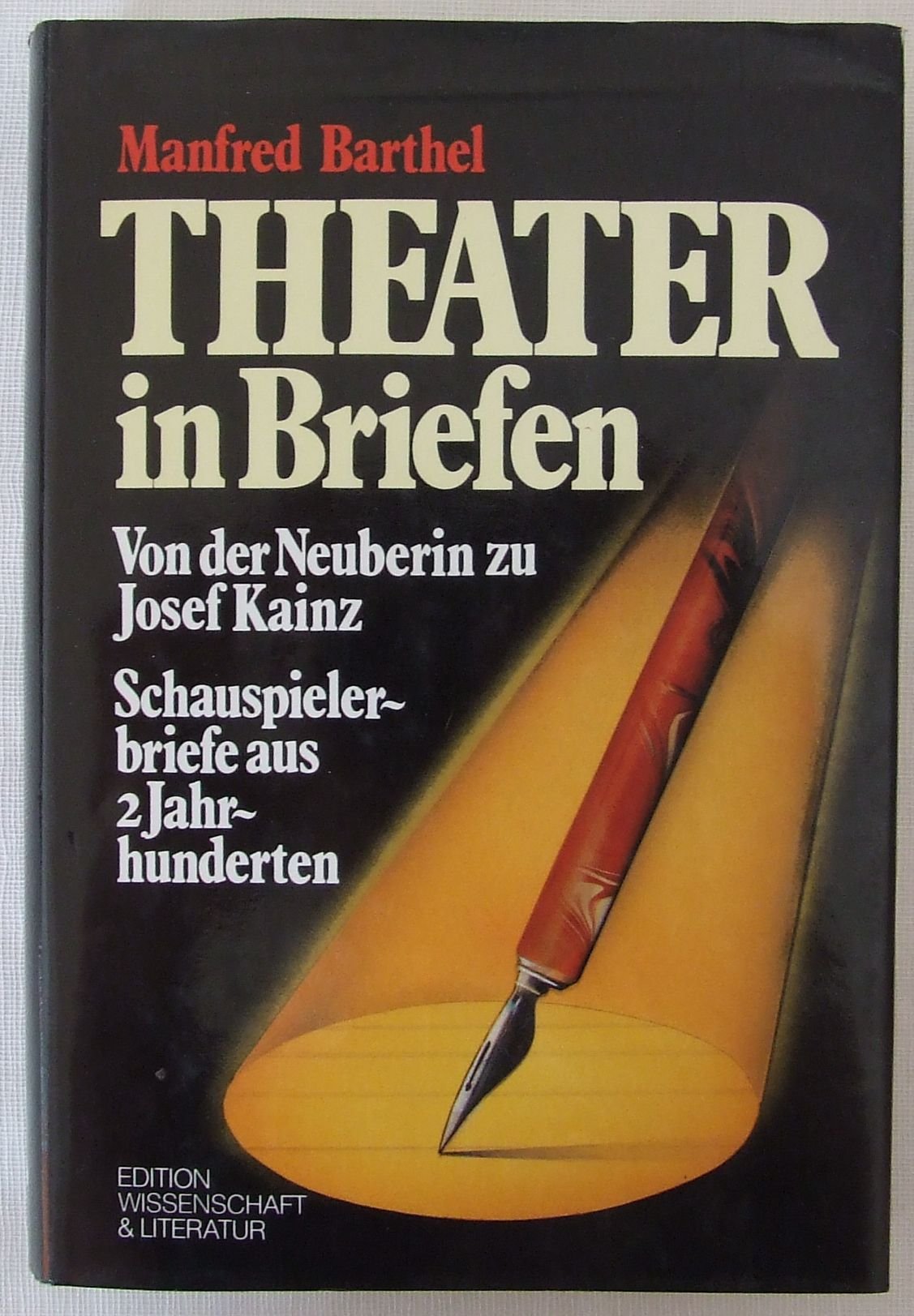 Theater in Briefen: Von der Neuberin zu Josef Kainz. Schauspielerbriefe aus zwei Jahrhunderten (Edition Wissenschaft und Literatur) Film, Art & Culture