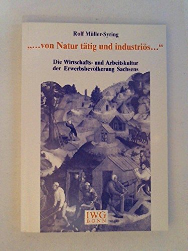 ... von Natur tätig und industriös...: Die Wirtschafts- und Arbeitskultur der Erwerbsbevölkerung Sachsens Books