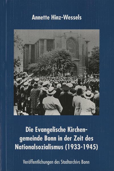 Die Evanglische Kirchengemeinde Bonn in der Zeit des Nationalsozialismus (1933-1945) (Veröffentlichungen des Stadtarchivs Bonn) German history