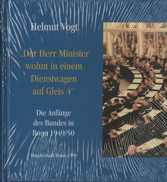 Der Herr Minister wohnt in einem Dienstwagen auf Gleis 4: Die Anfänge des Bundes in Bonn 1949/50 (Sonderveröffentlichung des Stadtarchivs Bonn) Politics & History