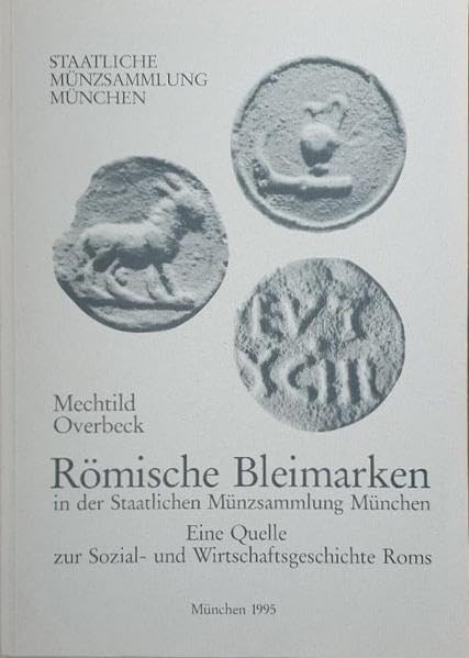 Römische Bleimarken in der Staatlichen Münzsammlung München: Eine Quelle zur Sozial- und Wirtschaftsgeschichte Roms (Kataloge der Staatlichen Münzsammlung München) Politics & History